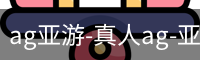 ag亚游-真人ag-亚游平台